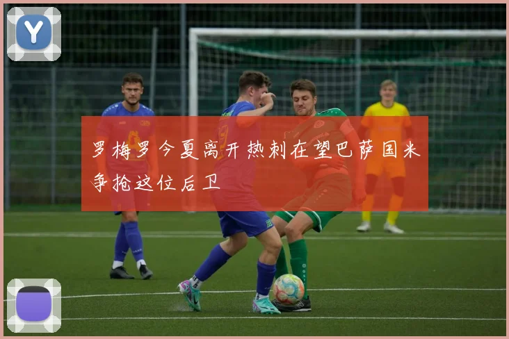 罗梅罗今夏离开热刺在望巴萨国米争抢这位后卫